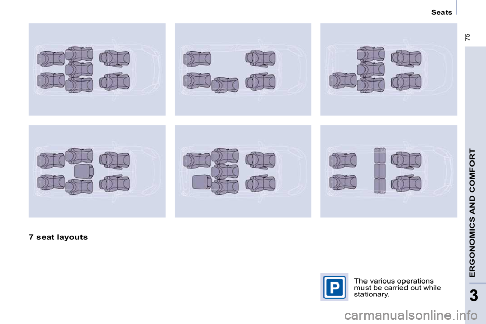 Peugeot Partner Tepee 2009 Repair Manual � �7�5
ERGONOMICS AND COMFORT
33
   Seats   
  7 seat layouts   � � �T�h�e� �v�a�r�i�o�u�s� �o�p�e�r�a�t�i�o�n�s�  
�m�u�s�t� �b�e� �c�a�r�r�i�e�d� �o�u�t� �w�h�i�l�e� 
�s�t�a�t�i�o�n�a�r�y�.� �      