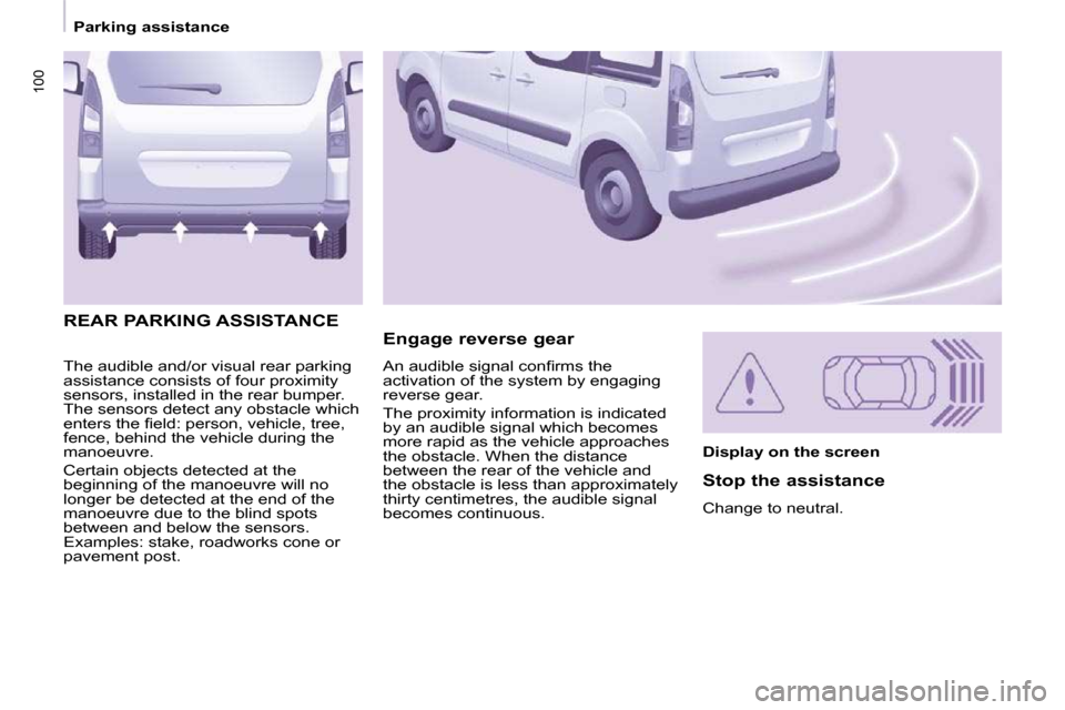 Peugeot Partner Tepee 2009 Manual Online 100
   Parking assistance   
 The audible and/or visual rear parking assistance consists of four proximity sensors, installed in the rear bumper. The sensors detect any obstacle which �e�n�t�e�r�s� �t