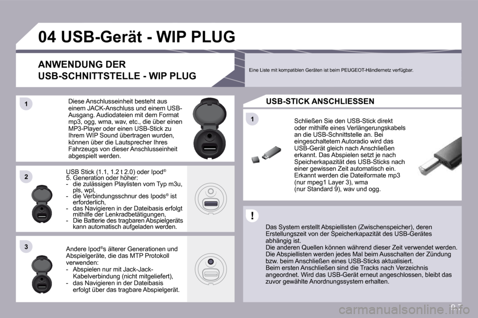 Peugeot Partner Tepee 2009  Betriebsanleitung (in German) 9.7
�1�1
�0�4
�1�1
�2�2
�3�3
� � � � � � � � � �U�S�B�-�G�e�r�ä�t� �-� �W�I�P� �P�L�U�G� 
  Das System erstellt Abspiellisten (Zwischenspeicher), deren Erstellungszeit von der Speicherkapazität des 