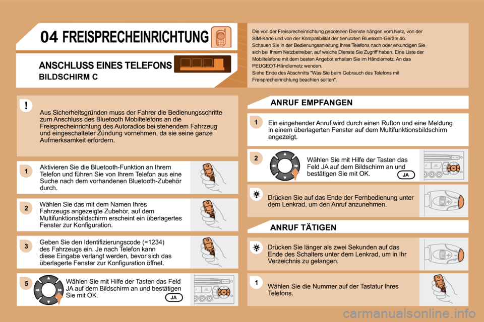 Peugeot Partner Tepee 2009  Betriebsanleitung (in German) �1�1
�2�2
�3�3
�1�1
�2�2
�5�5�1�1
�0�4 FREISPRECHEINRICHTUNG 
 Aus Sicherheitsgründen muss der Fahrer die Bedienungsschritte zum Anschluss des Bluetooth Mobiltelefons an die Freisprecheinrichtung des
