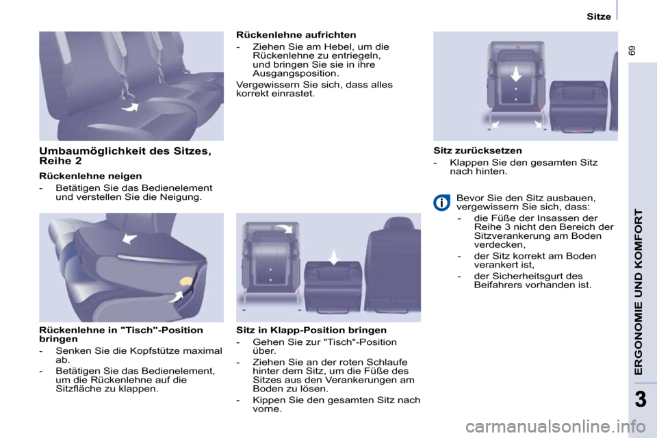 Peugeot Partner Tepee 2009  Betriebsanleitung (in German)  69
ERGONOMIE UND KOMFORT
33
   Sitze   
  Rückenlehne neigen  
   -   Betätigen Sie das Bedienelement  und verstellen Sie die Neigung.   
  Rückenlehne in "Tisch"-Position  
bringen  
   -   Senke