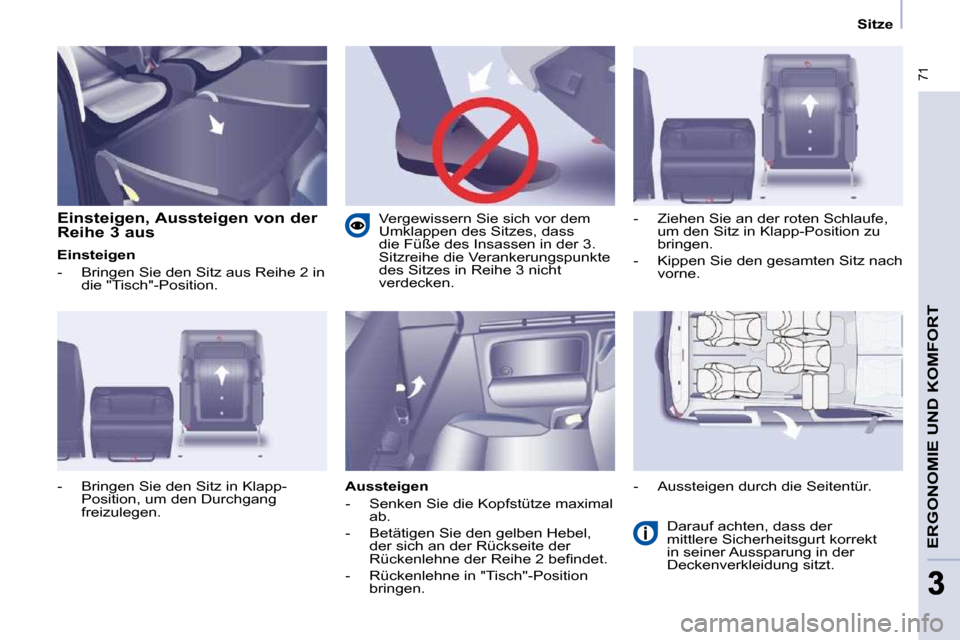 Peugeot Partner Tepee 2009  Betriebsanleitung (in German)  71
ERGONOMIE UND KOMFORT
33
   Sitze   
  Einsteigen, Aussteigen von der  
Reihe 3 aus  
  Einsteigen  
   -   Bringen Sie den Sitz aus Reihe 2 in  die "Tisch"-Position. 
  Aussteigen 
   -   Senken 