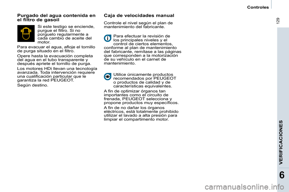 Peugeot Partner Tepee 2009  Manual del propietario (in Spanish)  129
VERIFICACIONES
6
   Controles   
 Para efectuar la revisión de  
los principales niveles y el 
control de ciertos elementos, 
conforme al plan de mantenimiento 
del fabricante, remítase a las p