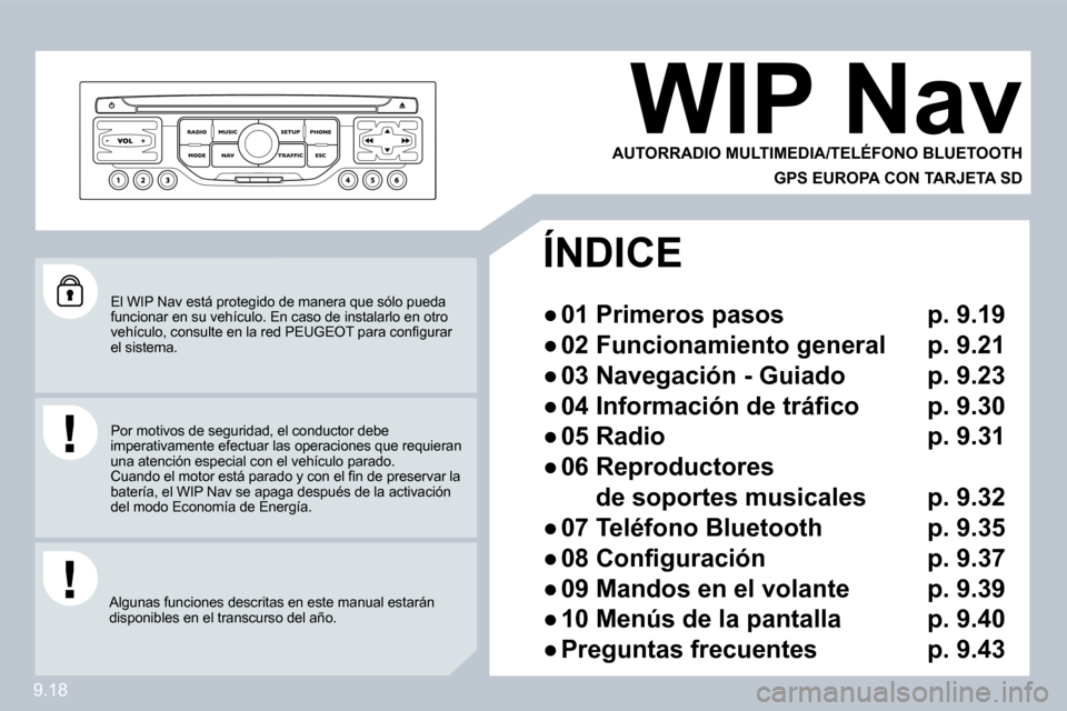 Peugeot Partner Tepee 2009  Manual del propietario (in Spanish) 9.18
 El WIP Nav está protegido de manera que sólo pueda funcionar en su vehículo. En caso de instalarlo en otro �v�e�h�í�c�u�l�o�,� �c�o�n�s�u�l�t�e� �e�n� �l�a� �r�e�d� �P�E�U�G�E�O�T� �p�a�r�a�