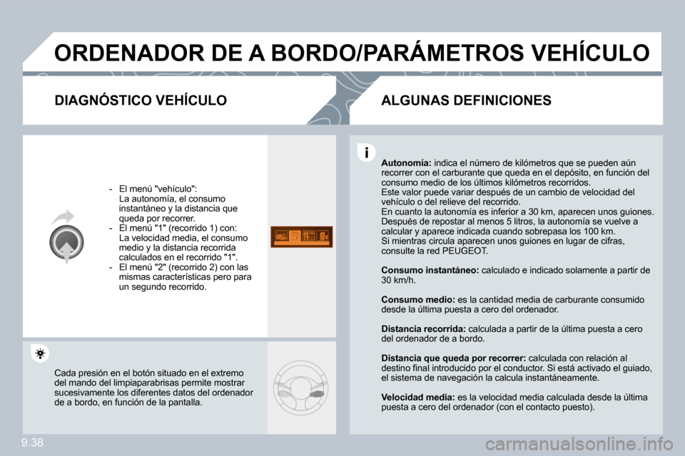 Peugeot Partner Tepee 2009  Manual del propietario (in Spanish) 9.38
 ORDENADOR DE A BORDO/PARÁMETROS VEHÍCULO 
  DIAGNÓSTICO VEHÍCULO 
   -   El menú "vehículo":    La autonomía, el consumo instantáneo y la distancia que queda por recorrer.   -   El menú