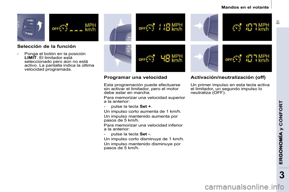 Peugeot Partner Tepee 2009  Manual del propietario (in Spanish)  51
   Mandos en el volante   
y CONFORT
3
  Selección de la función  
   -   Ponga el botón en la posición  
LIMIT  . El limitador está 
seleccionado pero aún no está  
activo. La pantalla ind