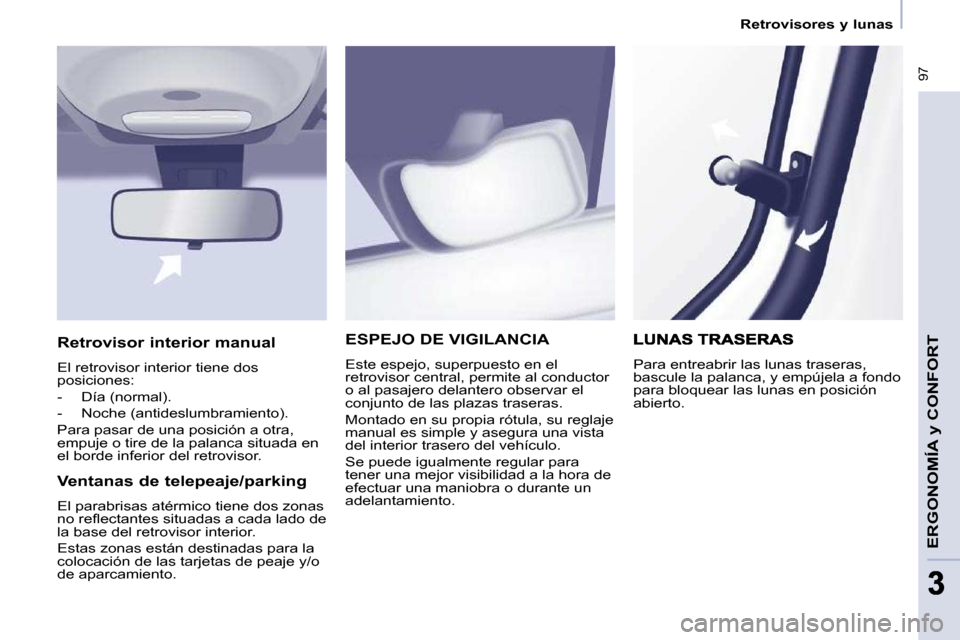 Peugeot Partner Tepee 2009  Manual del propietario (in Spanish)  97
ERGONOMÍA 
y CONFORT
33
   Retrovisores y lunas   
 ESPEJO DE VIGILANCIA 
 Este espejo, superpuesto en el  
retrovisor central, permite al conductor 
o al pasajero delantero observar el 
conjunto