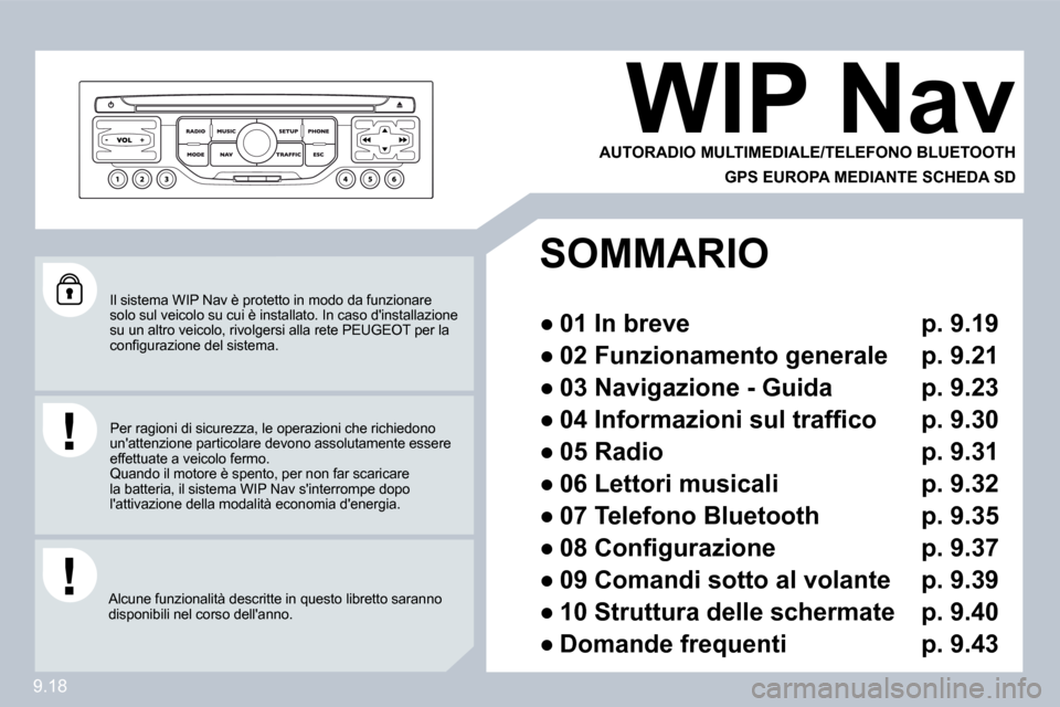 Peugeot Partner Tepee 2009  Manuale del proprietario (in Italian) 9.18
 Il sistema WIP Nav è protetto in modo da funzionare solo sul veicolo su cui è installato. In caso dinstallazione su un altro veicolo, rivolgersi alla rete PEUGEOT p er la �c�o�n�ﬁ� �g�u�r�a