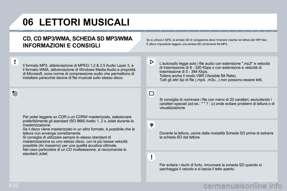 Peugeot Partner Tepee 2009  Manuale del proprietario (in Italian) 9.32
�0�6         LETTORI MUSICALI 
� � �C�D�,� �C�D� �M�P�3�/�W�M�A�,� �S�C�H�E�D�A� �S�D� �M�P�3�/�W�M�A� � 
INFORMAZIONI E CONSIGLI 
 Se si utilizza il GPS, la scheda SD di navigazione deve rimaner