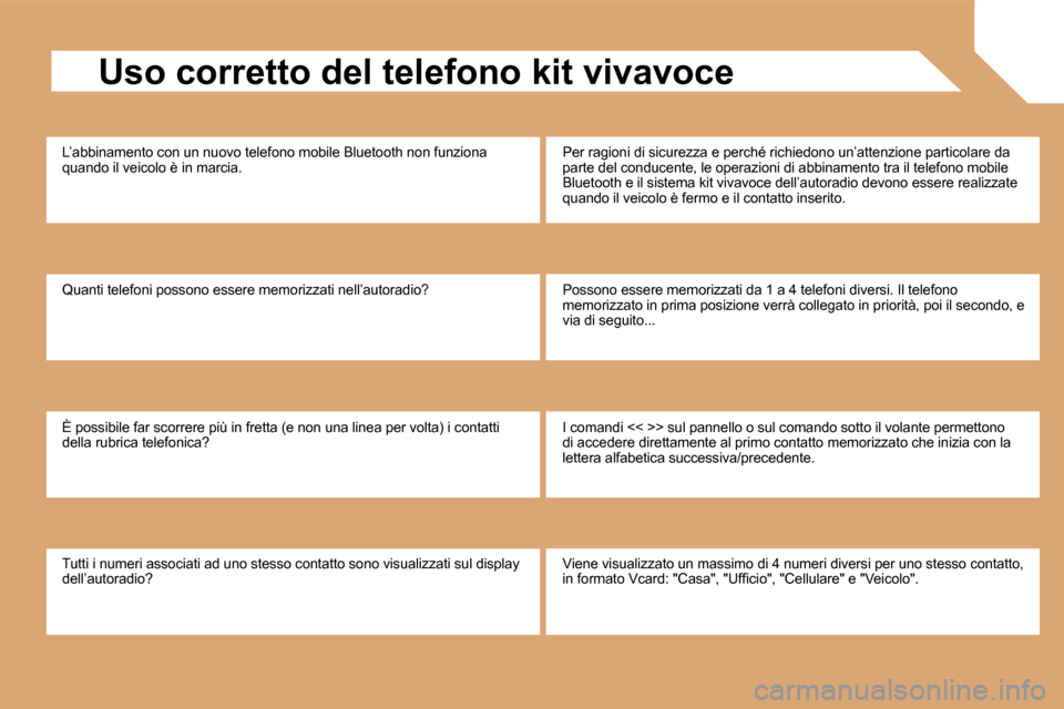 Peugeot Partner Tepee 2009  Manuale del proprietario (in Italian)   Uso corretto del telefono kit vivavoce 
 L’abbinamento con un nuovo telefono mobile Bluetooth non funziona quando il veicolo è in marcia. 
 Quanti telefoni possono essere memorizzati nell’autor