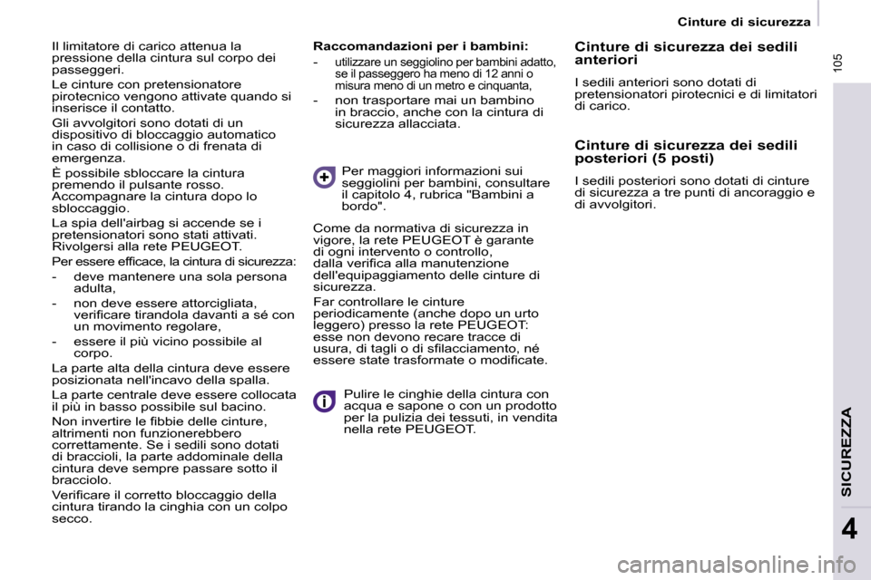 Peugeot Partner Tepee 2009  Manuale del proprietario (in Italian)  105
SICUREZZA
4
   Cinture di sicurezza   
  Raccomandazioni per i bambini:  
   -  
utilizzare un seggiolino per bambini adatto,  
�s�e� �i�l� �p�a�s�s�e�g�g�e�r�o� �h�a� �m�e�n�o� �d�i� �1�2� �a�n�