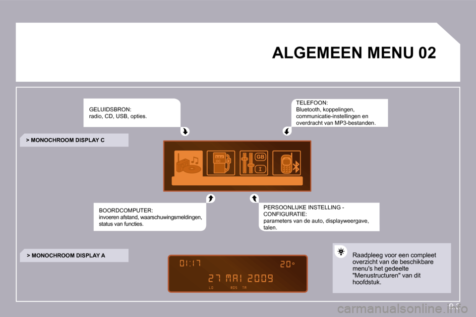 Peugeot Partner Tepee 2009  Handleiding (in Dutch) 9.3
�0�2� � � � � � � � � �A�L�G�E�M�E�E�N� �M�E�N�U� � 
 GELUIDSBRON: radio, CD, USB, opties. 
 BOORDCOMPUTER: invoeren afstand, waarschuwingsmeldingen, status van functies.  
 TELEFOON: Bluetooth, k