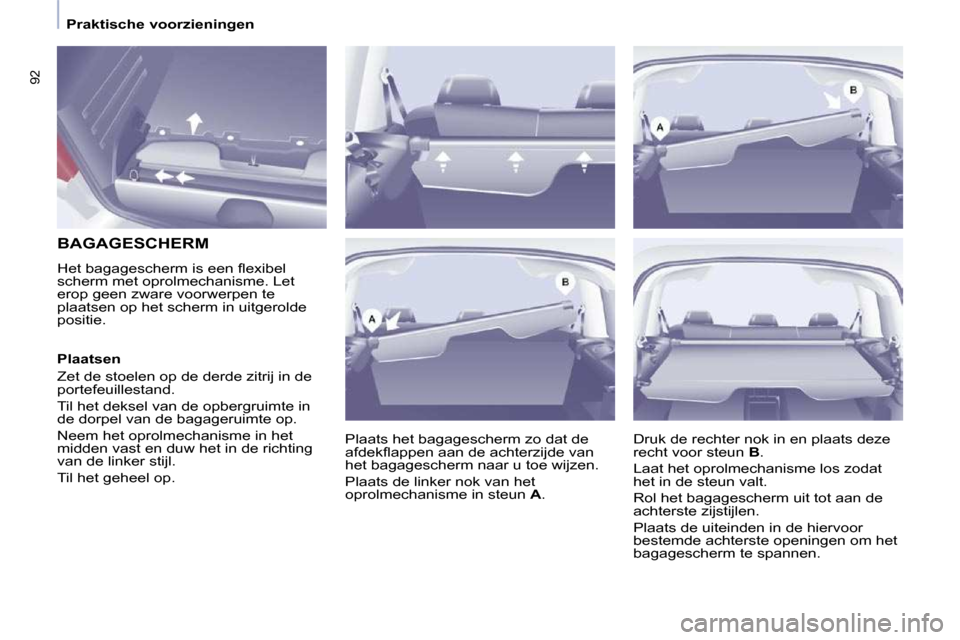Peugeot Partner Tepee 2009  Handleiding (in Dutch) 92
   Praktische voorzieningen   
        BAGAGESCHERM  
� �H�e�t� �b�a�g�a�g�e�s�c�h�e�r�m� �i�s� �e�e�n� �ﬂ� �e�x�i�b�e�l�  
scherm met oprolmechanisme. Let 
erop geen zware voorwerpen te 
plaatse