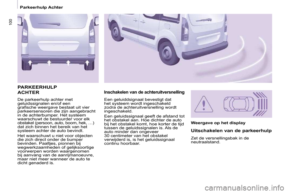 Peugeot Partner Tepee 2009  Handleiding (in Dutch) 100
 De parkeerhulp achter met  
geluidssignalen en/of een 
�g�r�a�ﬁ� �s�c�h�e� �w�e�e�r�g�a�v�e� �b�e�s�t�a�a�t� �u�i�t� �v�i�e�r� 
parkeersensoren die zijn aangebracht 
in de achterbumper. Het sys