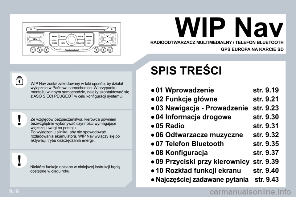 Peugeot Partner Tepee 2009  Instrukcja Obsługi (in Polish) 9.18
� �W�I�P� �N�a�v� �z�o�s�t�a�ł� �z�a�k�o�d�o�w�a�n�y� �w� �t�a�k�i� �s�p�o�s�ó�b�,� �b�y� �d�z�i�a�ł�a�ł� �w�y�ł"�c�z�n�i�e� �w� �P�a1�s�t�w�a� �s�a�m�o�c�h�o�d�z�i�e�.� �W� �p�r�z�y�p�a�d