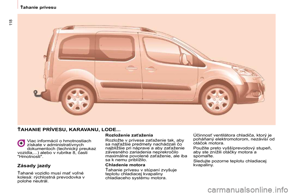 Peugeot Partner Tepee 2009  Užívateľská príručka (in Slovak) 118
>�a�h�a�n�i�e� �p�r�í�v�e�s�u Viac informácií o hmotnostiach  
získate v administratívnych 
dokumentoch (technický preukaz 
�v�o�z�i�d�l�a�,�.�.�.�)� �a�l�e�b�o� �v� �r�u�b�r�i�k�e� �8�,� �