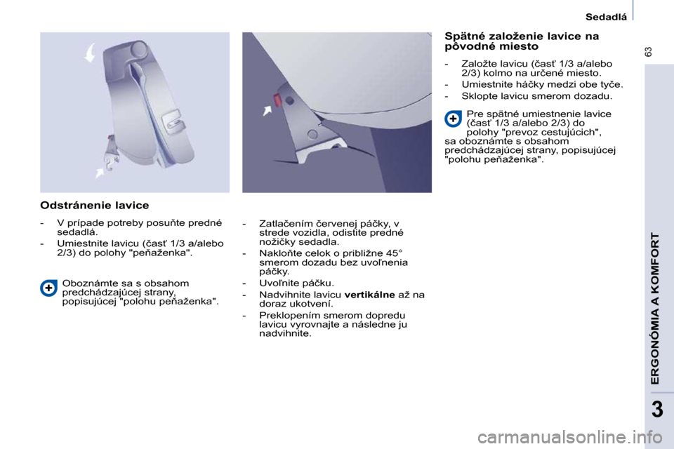 Peugeot Partner Tepee 2009  Užívateľská príručka (in Slovak)  63
ERGONÓMIA A KOMFORT
3
Sedadlá
  Odstránenie lavice  
� � � �-� �  �V� �p�r�í�p�a�d�e� �p�o�t�r�e�b�y� �p�o�s�u3�t�e� �p�r�e�d�n�é�  �s�e�d�a�d�l�á�.� 
� � �-� �  �U�m�i�e�s�t�n�i�t�e� �l�a�