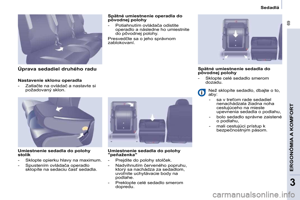 Peugeot Partner Tepee 2009  Užívateľská príručka (in Slovak) � �6�9
ERGONÓMIA A KOMFORT
3
Sedadlá
  Nastavenie sklonu operadla  
� � � �-� �  �Z�a�t�l�a�č�t�e� �n�a� �o�v�l�á�d�a�č� �a� �n�a�s�t�a�v�t�e� �s�i�  �p�o�ž�a�d�o�v�a�n�ý� �s�k�l�o�n�.� � � 
  