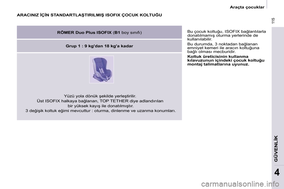Peugeot Partner Tepee 2009  Kullanım Kılavuzu (in Turkish)  115
�G�Ü�V�E�N�L�İ�K
4
 115
� � � �A�r�a�ç�t�a� �ç�o�c�u�k�l�a�r� � � 
� �B�u� �ç�o�c�u�k� �k�o�l�t�u�ğ�u�,� �I�S�O�F�I�X� �b�a�ğ�l�a�n�t�ı�l�a�r�l�a�  
�d�o�n�a�t�ı�l�m�a�m�ı�ş� �o�t�u�r�