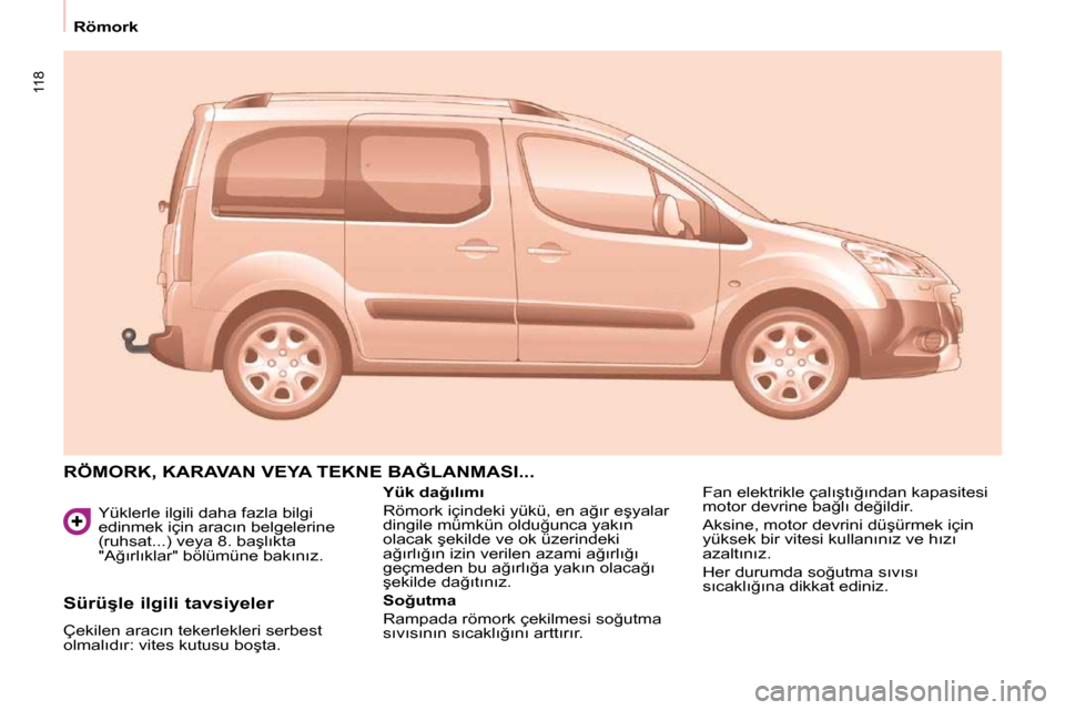 Peugeot Partner Tepee 2009  Kullanım Kılavuzu (in Turkish) 118
Römork  Yüklerle ilgili daha fazla bilgi  
�e�d�i�n�m�e�k� �i�ç�i�n� �a�r�a�c�ı�n� �b�e�l�g�e�l�e�r�i�n�e� 
�(�r�u�h�s�a�t�.�.�.�)� �v�e�y�a� �8�.� �b�a�ş�l�ı�k�t�a� 
�"�A�ğ�ı�r�l�ı�k�l�a