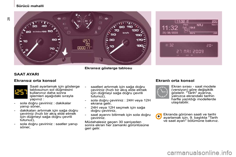 Peugeot Partner Tepee 2009  Kullanım Kılavuzu (in Turkish) �2�8
� �S�ü�r�ü�c�ü� �m�a�h�a�l�l�i� � � � �E�k�r�a�n�l�ı� �o�r�t�a� �k�o�n�s�o�l� 
  
�E�k�r�a�n�s�ı�z� �g�ö�s�t�e�r�g�e� �t�a�b�l�o�s�u�   
� � �-� �  �s�a�a�t�l�e�r�i� �a�r�t�ı�r�m�a�k� �i�