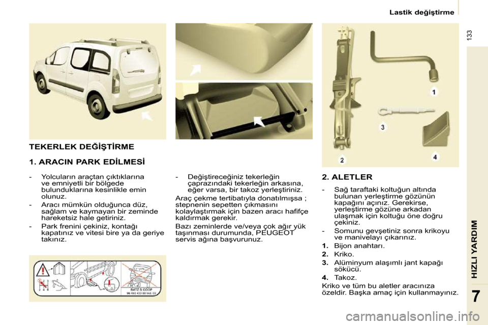 Peugeot Partner Tepee 2009  Kullanım Kılavuzu (in Turkish)  133
HIZLI YARDIM
7
� � � �L�a�s�t�i�k� �d�e�ğ�i�ş�t�i�r�m�e� � � 
� � �1�.� �A�R�A�C�I�N� �P�A�R�K� �E�D�İ�L�M�E�S�İ�  
� � � �-� �  �Y�o�l�c�u�l�a�r�ı�n� �a�r�a�ç�t�a�n� �ç�ı�k�t�ı�k�l�a�r�