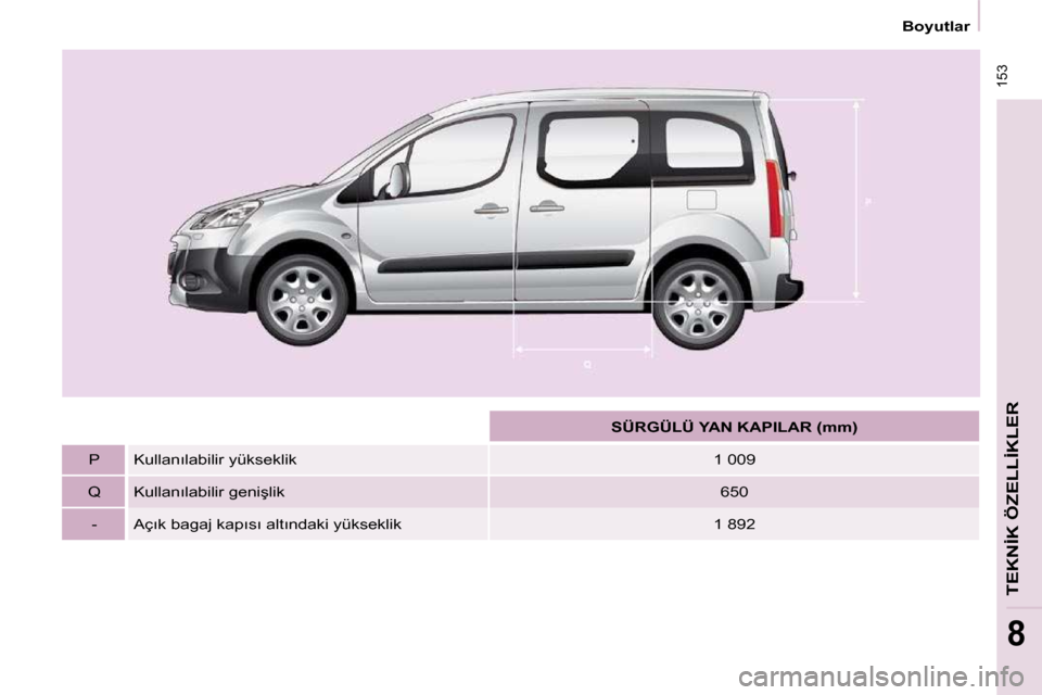 Peugeot Partner Tepee 2009  Kullanım Kılavuzu (in Turkish)  153
 Boyutlar 
�T�E�K�N�İ�K� �Ö�Z�E�L�L�İ�K�L�E�R
8
    � � � �S�Ü�R�G�Ü�L�Ü� �Y�A�N� �K�A�P�I�L�A�R� �(�m�m�)� � � 
  P   � �K�u�l�l�a�n�ı�l�a�b�i�l�i�r� �y�ü�k�s�e�k�l�i�k�    1 009  
  Q  