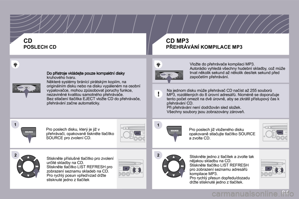 Peugeot Partner Tepee 2009  Návod k obsluze (in Czech) 9.5
�1�1
�2�2
�1�1
�2�2
kruhového tvaru. � �N)�k�t�e�r�é� �s�y�s�t�é�m�y� �b�r�á�n�í�c�í� �p�i�r�á�t�s�k�ý�m� �k�o�p�i�í�m�,� �n�a� �o�r�i�g�i�n�á�l�n�í�m� �d�i�s�k�u� �n�e�b�o� �n�a� �d�i