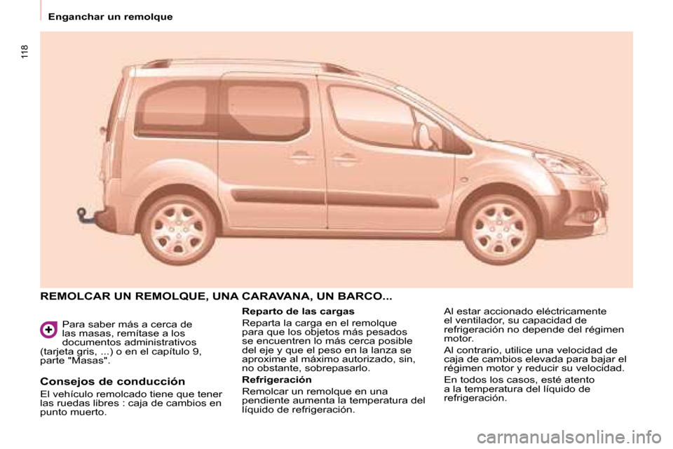 Peugeot Partner Tepee 2008.5  Manual del propietario (in Spanish) 118
 Para saber más a cerca de  
las masas, remítase a los 
documentos administrativos 
(tarjeta gris, ...) o en el capítulo 9, 
parte "Masas". 
 REMOLCAR UN REMOLQUE, UNA CARAVANA, UN BARCO... 
  