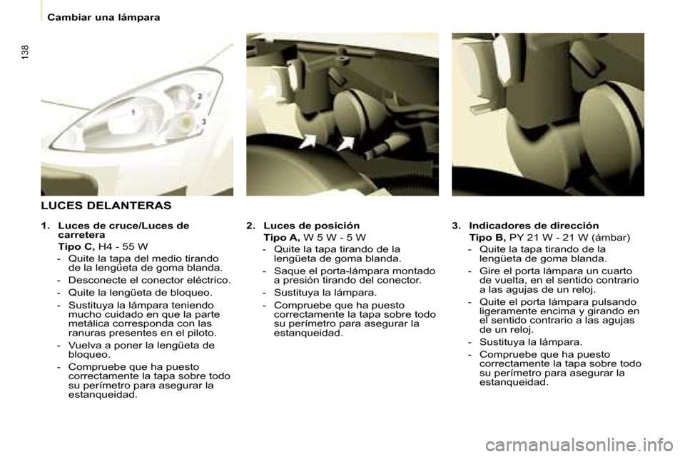 Peugeot Partner Tepee 2008.5 Manual del propietario (in Spanish) 138
Cambiar una lámpara
3. Indicadores de dirección
Tipo B, PY 21 W - 21 W (ámbar)
- Quite la tapa tirando de la lengüeta de goma blanda.
- Gire el porta lámpa Peugeot Partner Tepee 2008.5 Manual del propietario (in Spanish) 138
Cambiar una lámpara
3. Indicadores de dirección
Tipo B, PY 21 W - 21 W (ámbar)
- Quite la tapa tirando de la lengüeta de goma blanda.
- Gire el porta lámpa