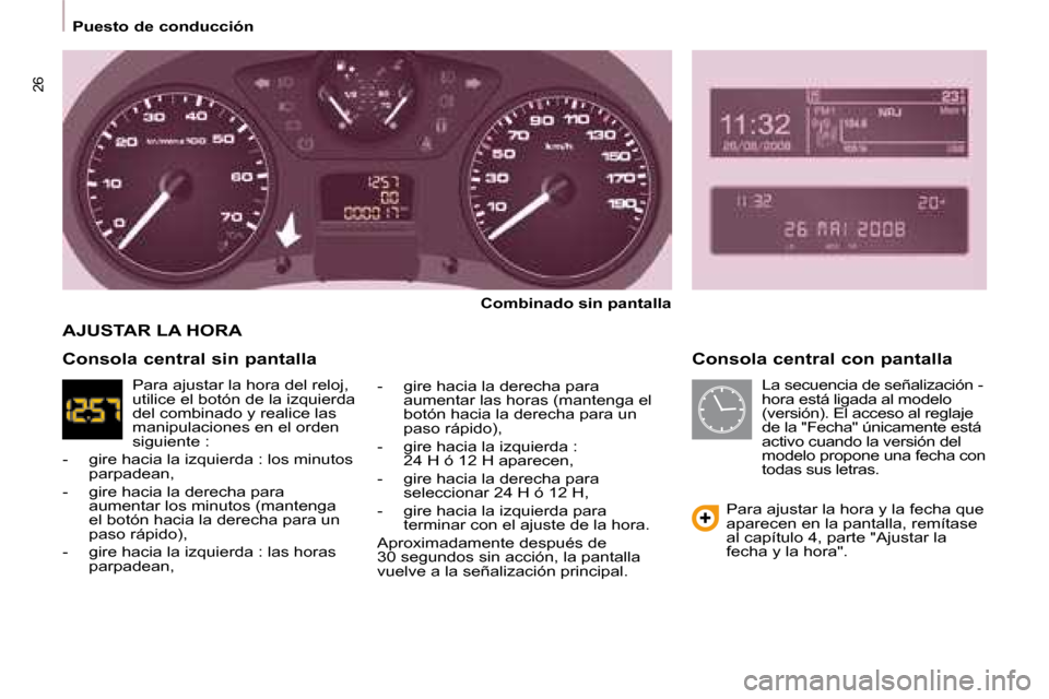Peugeot Partner Tepee 2008.5 Manual del propietario (in Spanish) 26
Puesto de conducción Consola central con pantalla
Combinado sin pantalla
- gire hacia la derecha para aumentar las horas (mantenga el
botón hacia la derecha para un
paso rá Peugeot Partner Tepee 2008.5 Manual del propietario (in Spanish) 26
Puesto de conducción Consola central con pantalla
Combinado sin pantalla
- gire hacia la derecha para aumentar las horas (mantenga el
botón hacia la derecha para un
paso rá