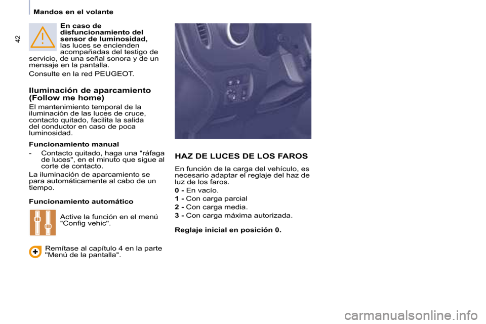 Peugeot Partner Tepee 2008.5  Manual del propietario (in Spanish) 42
  
En caso de  
disfuncionamiento del 
sensor de luminosidad,   
las luces se encienden 
acompañadas del testigo de 
servicio, de una señal sonora y de un 
mensaje en la pantalla.  
  Consulte en