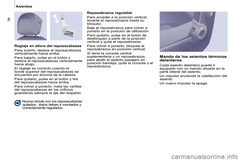 Peugeot Partner Tepee 2008.5  Manual del propietario (in Spanish) 58
   Asientos   
 Nunca circule con los reposacabezas  
quitados ; éstos deben ir montados y 
correctamente regulados.    Reposabrazos regulable  
 Para acceder a la posición vertical,  
levante el