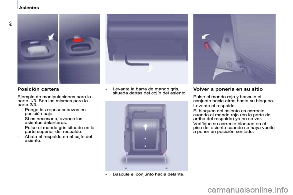 Peugeot Partner Tepee 2008.5  Manual del propietario (in Spanish) 60
   Asientos   
  Posición cartera  
 Ejemplo de manipulaciones para la  
parte 1/3. Son las mismas para la 
parte 2/3.  
   -   Ponga los reposacabezas en posición baja. 
  -   Si es necesario, a