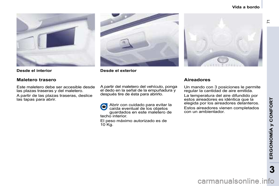Peugeot Partner Tepee 2008.5  Manual del propietario (in Spanish)  71
ERGONOMÍA y CONFORT
33
   Vida a bordo   
  Desde el interior     Desde el exterior   
  Maletero trasero  
 Este maletero debe ser accesible desde  
las plazas traseras y del maletero.  
 A part