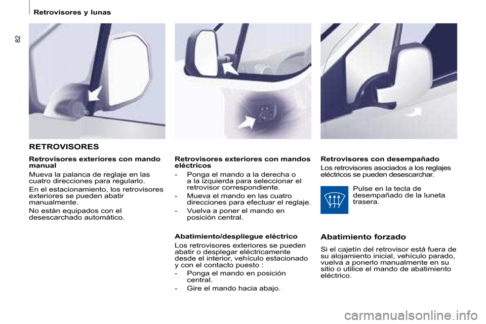 Peugeot Partner Tepee 2008.5  Manual del propietario (in Spanish) 82
   Retrovisores y lunas   
   Retrovisores exteriores con mandos  
eléctricos  
   -   Ponga el mando a la derecha o a la izquierda para seleccionar el  
retrovisor correspondiente. 
  -   Mueva e
