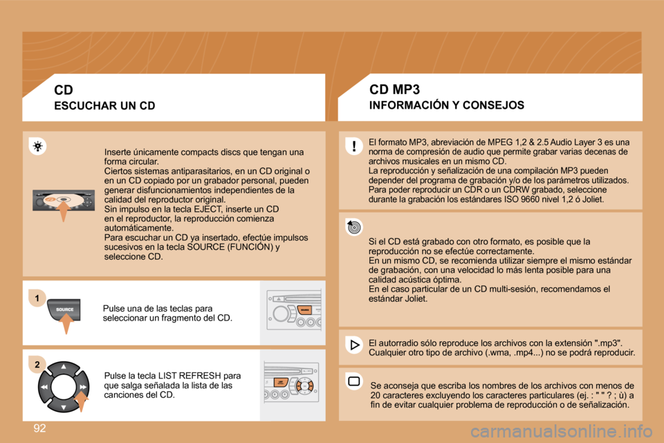 Peugeot Partner Tepee 2008.5 Manual del propietario (in Spanish) 92
11
22
Inserte únicamente compacts discs que tengan una forma circular. Ciertos sistemas antiparasitarios, en un CD original o en un CD copiado por un grabador personal, pueden generar disfuncion Peugeot Partner Tepee 2008.5 Manual del propietario (in Spanish) 92
11
22
Inserte únicamente compacts discs que tengan una forma circular. Ciertos sistemas antiparasitarios, en un CD original o en un CD copiado por un grabador personal, pueden generar disfuncion
