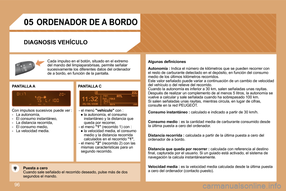 Peugeot Partner Tepee 2008.5  Manual del propietario (in Spanish) 96
05
8
ORDENADOR DE A BORDO 
 Cada impulso en el botón, situado en el extremo del  mando del limpiaparabrisas , permite señalar sucesivamente los diferentes datos del ordenador de a bordo, en funci