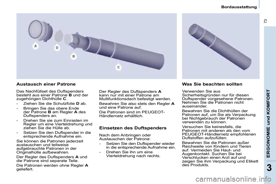 Peugeot Partner Tepee 2008  Betriebsanleitung (in German)  73
ERGONOMIE und KOMFORT
33
Bordausstattung
Austausch einer Patrone 
Das Nachfüllset des Duftspenders  
besteht aus einer Patrone B und der 
zugehörigen Dichthülle  C.
-  Ziehen Sie die Schutzfoli