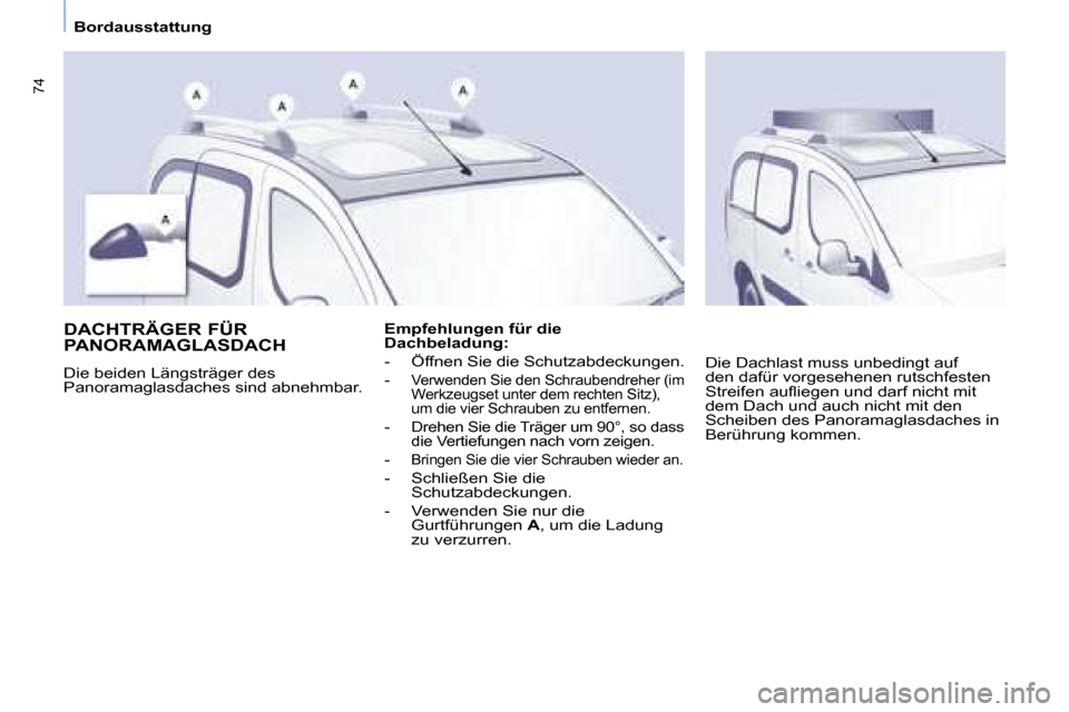 Peugeot Partner Tepee 2008  Betriebsanleitung (in German) 74
Bordausstattung
DACHTRÄGER FÜR  
PANORAMAGLASDACH 
Die beiden Längsträger des  
Panoramaglasdaches sind abnehmbar.Empfehlungen für die 
Dachbeladung: 
-  Öffnen Sie die Schutzabdeckungen.
- 
