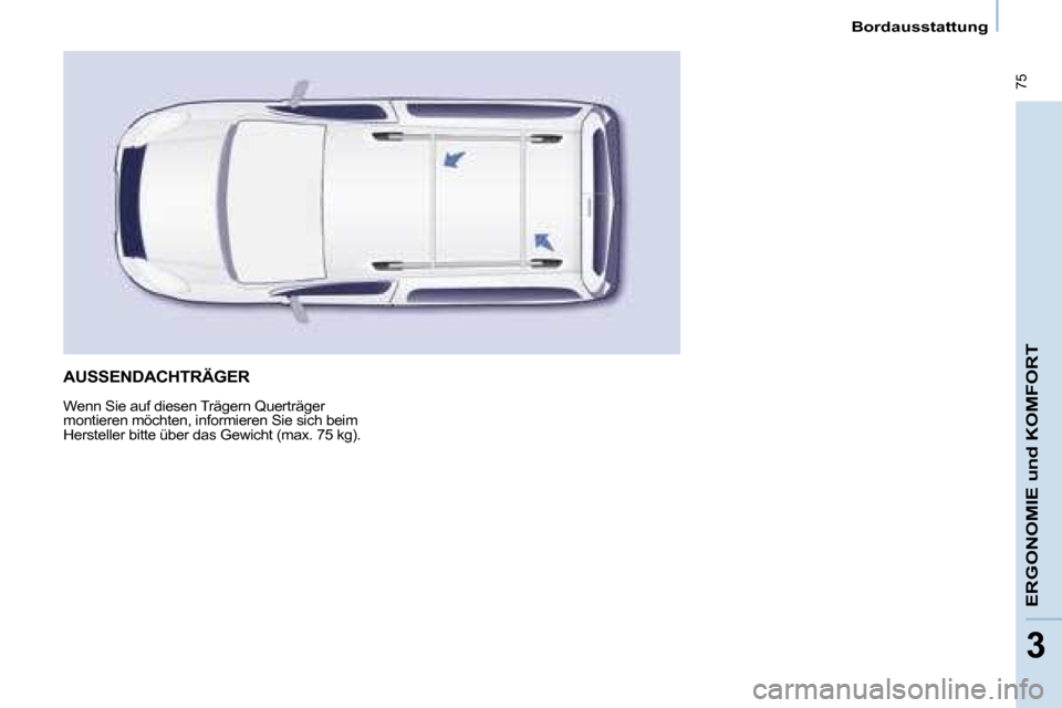 Peugeot Partner Tepee 2008  Betriebsanleitung (in German)  75
ERGONOMIE und KOMFORT
33
Bordausstattung
AUSSENDACHTRÄGER
Wenn Sie auf diesen Trägern Querträger  
montieren möchten, informieren Sie sich beim 
�H�e�r�s�t�e�l�l�e�r�	�b�i�t�t�e�	�ü�b�e�r�	�d