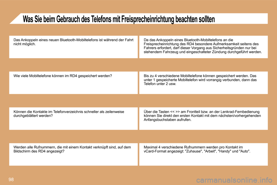 Peugeot Partner Tepee 2008  Betriebsanleitung (in German) 98
Was Sie beim Gebrauch des Telefons mit Freisprecheinrichtung beachten sollten
Das Ankoppeln eines neuen Bluetooth-Mobiltelefons ist während der Fahrt 
nicht möglich. 
Wie viele Mobiltelefone kön