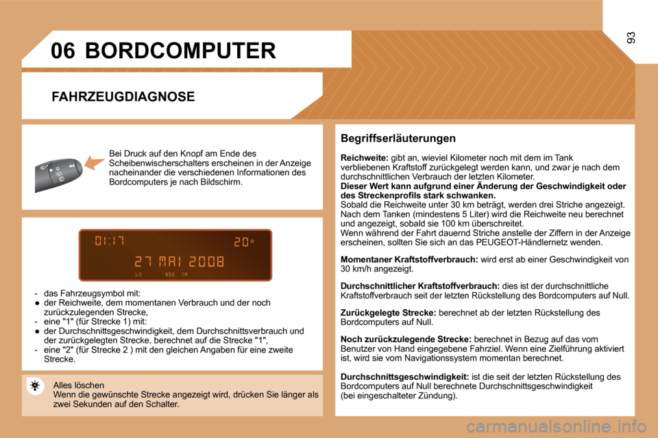 Peugeot Partner Tepee 2008 Betriebsanleitung (in German) 06
93
Bei Druck auf den Knopf am Ende des
Scheibenwischerschalters erscheinen in der Anzeige
nacheinander die verschiedenen Informationen des
Bordcomputers je nach Bildschirm.
- das Fahrzeugsymbo Peugeot Partner Tepee 2008 Betriebsanleitung (in German) 06
93
Bei Druck auf den Knopf am Ende des
Scheibenwischerschalters erscheinen in der Anzeige
nacheinander die verschiedenen Informationen des
Bordcomputers je nach Bildschirm.
- das Fahrzeugsymbo