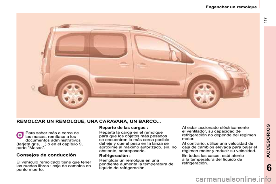 Peugeot Partner Tepee 2008  Manual del propietario (in Spanish)  117
Enganchar un remolque
ACCESORIOS
6
Para saber más a cerca de  
las masas, remítase a los 
documentos administrativos 
(tarjeta gris, ...) o en el capítulo 9, 
parte "Masas".
REMOLCAR UN REMOLQ