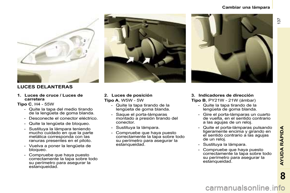 Peugeot Partner Tepee 2008 Manual del propietario (in Spanish) 137
AYUDA RÁPIDA
8
Cambiar una lámpara
3. Indicadores de dirección
Tipo B , PY21W - 21W (ámbar)
- Quite la tapa tirando de la lengüeta de goma blanda.
- Gire el porta-lámparas un cuarto de Peugeot Partner Tepee 2008 Manual del propietario (in Spanish) 137
AYUDA RÁPIDA
8
Cambiar una lámpara
3. Indicadores de dirección
Tipo B , PY21W - 21W (ámbar)
- Quite la tapa tirando de la lengüeta de goma blanda.
- Gire el porta-lámparas un cuarto de