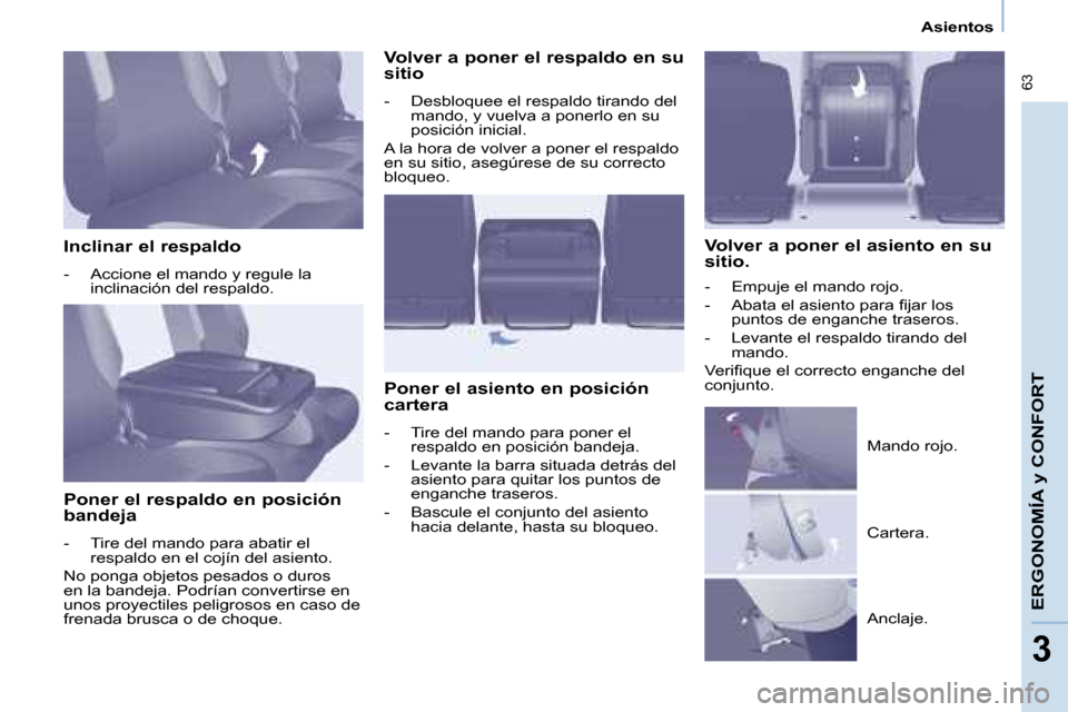 Peugeot Partner Tepee 2008  Manual del propietario (in Spanish)  63
33
Asientos
ERGONOMÍA y CONFORT
Inclinar el respaldo 
-  Accione el mando y regule la inclinación del respaldo.
Poner el respaldo en posición  
bandeja 
-  Tire del mando para abatir el  respal