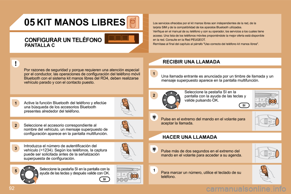 Peugeot Partner Tepee 2008  Manual del propietario (in Spanish) 92
1 
2 
31 
2
5
1
05 KIT MANOS LIBRES
Por razones de seguridad y porque requieren una ate nción especial 
�p�o�r� �e�l� �c�o�n�d�u�c�t�o�r�,� �l�a�s� �o�p�e�r�a�c�i�o�n�e�s� �d�e� �c�o�n�i�g�u�r�a�c