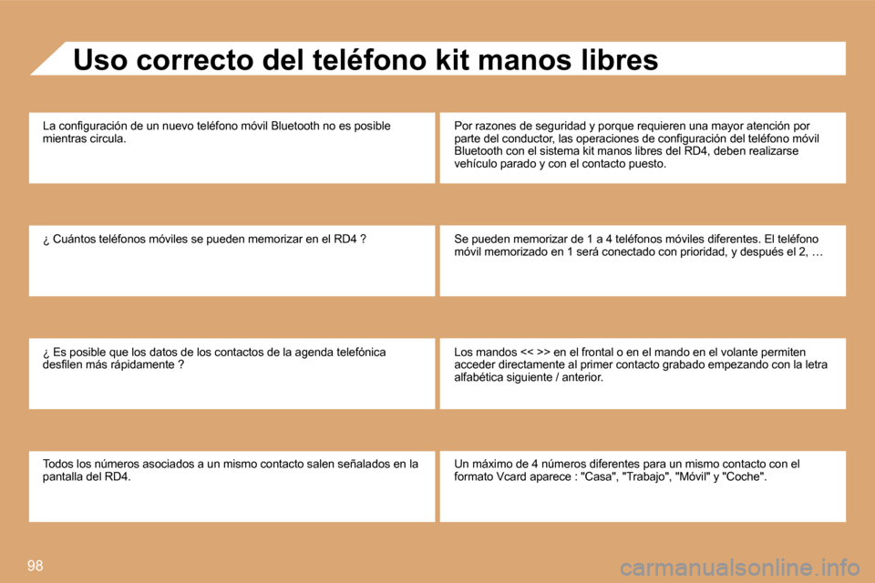 Peugeot Partner Tepee 2008  Manual del propietario (in Spanish) 98
Uso correcto del teléfono kit manos libres
�L�a� �c�o�n�i�g�u�r�a�c�i�ó�n� �d�e� �u�n� �n�u�e�v�o� �t�e�l�é�f�o�n�o� �m�ó�v�i�l� �B�l�u�e�t�o�o�t �h� �n�o� �e�s� �p�o�s�i�b�l�e� 
mientras circu