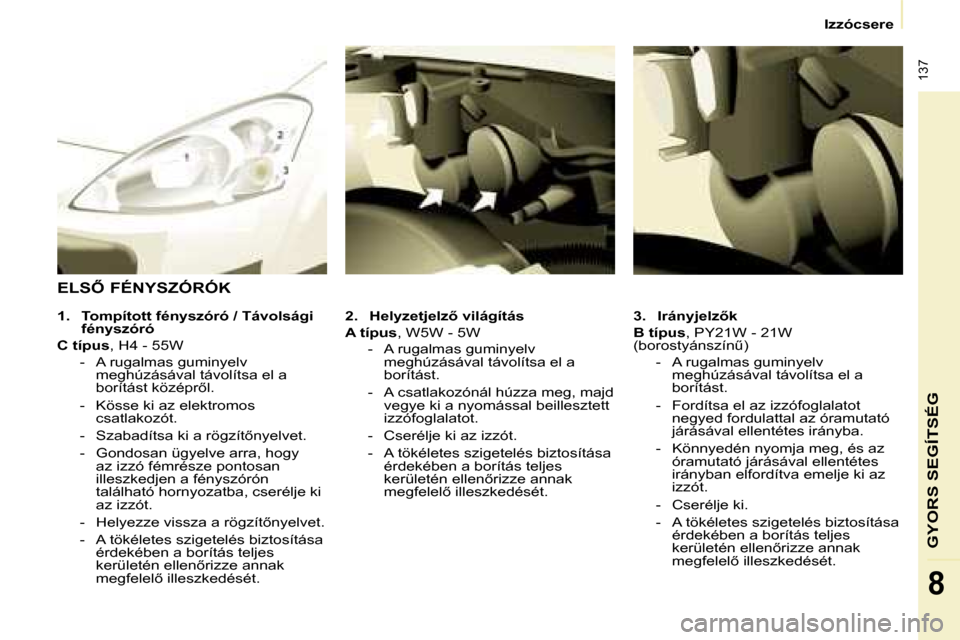 Peugeot Partner Tepee 2008  Kezelési útmutató (in Hungarian)  137
GYORS SEGÍTSÉG
8
Izzócsere
3. �I�r�á�n�y�j�e�l�z5�k
B típus �,� �P�Y�2�1�W� �-� �2�1�W� 
�(�b�o�r�o�s�t�y�á�n�s�z�í�nC�)
�-�  �A� �r�u�g�a�l�m�a�s� �g�u�m�i�n�y�e�l�v� �m�e�g�h�ú�z�á�s