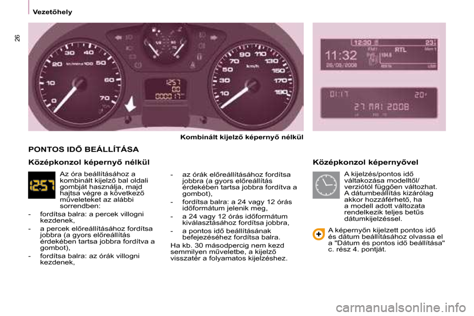 Peugeot Partner Tepee 2008  Kezelési útmutató (in Hungarian) 26
�V�e�z�e�t5�h�e�l�y
�K�ö�z�é�p�k�o�n�z�o�l� �k�é�p�e�r�n�y5�v�e�l
�K�o�m�b�i�n�á�l�t� �k�i�j�e�l�z5� �k�é�p�e�r�n�y5� �n�é�l�k�ü�l
�-�  �a�z� �ó�r�á�k� �e�l5�r�e�á�l�l�í�t�á�s�á�h